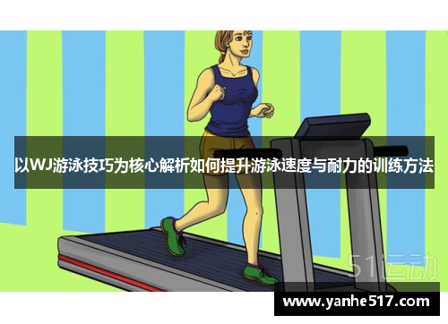以WJ游泳技巧为核心解析如何提升游泳速度与耐力的训练方法