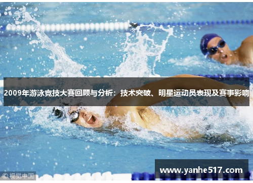 2009年游泳竞技大赛回顾与分析：技术突破、明星运动员表现及赛事影响
